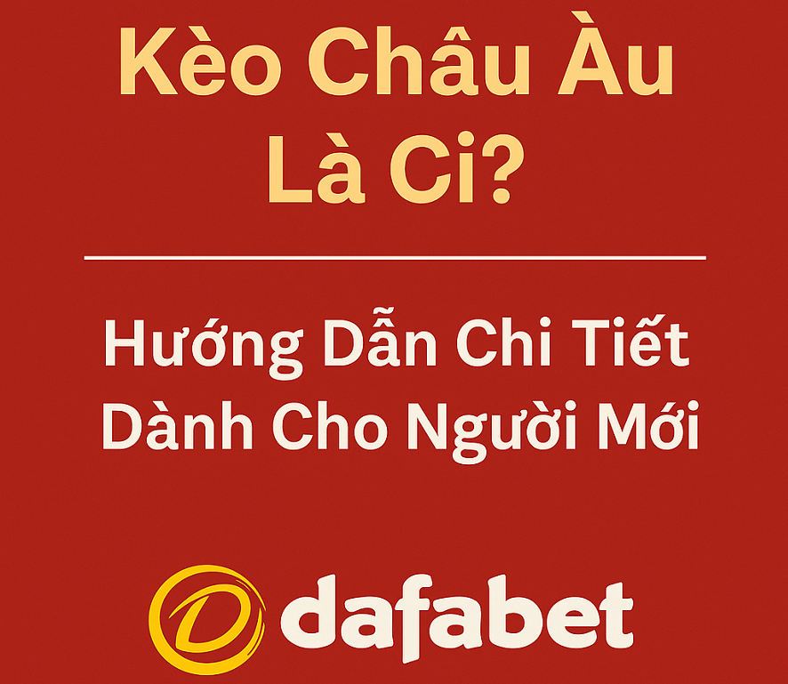 Tìm hiểu cách chơi kèo châu Âu - link vao dafabet vn