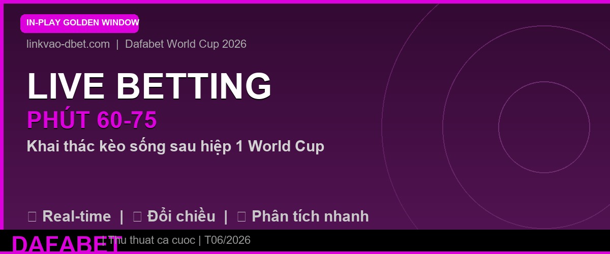 Live betting World Cup 2026 – cửa sổ vàng phút 60-75