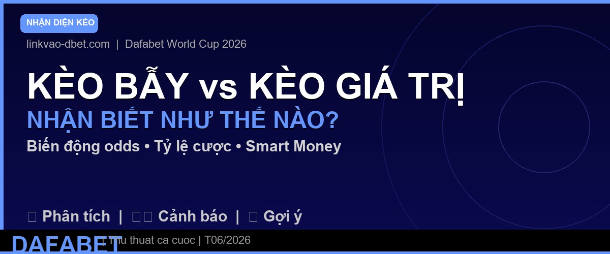 Phân biệt kèo bẫy và kèo giá trị World Cup 2026