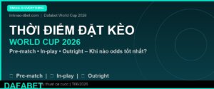 Khi nào nên đặt kèo World Cup 2026 – Timing hoàn hảo tại Dafabet