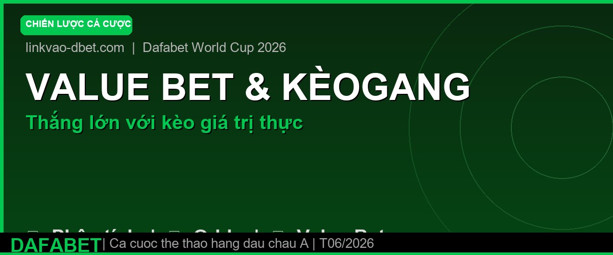 Chiến lược cá cược World Cup 2026 – Value Bet tại Dafabet