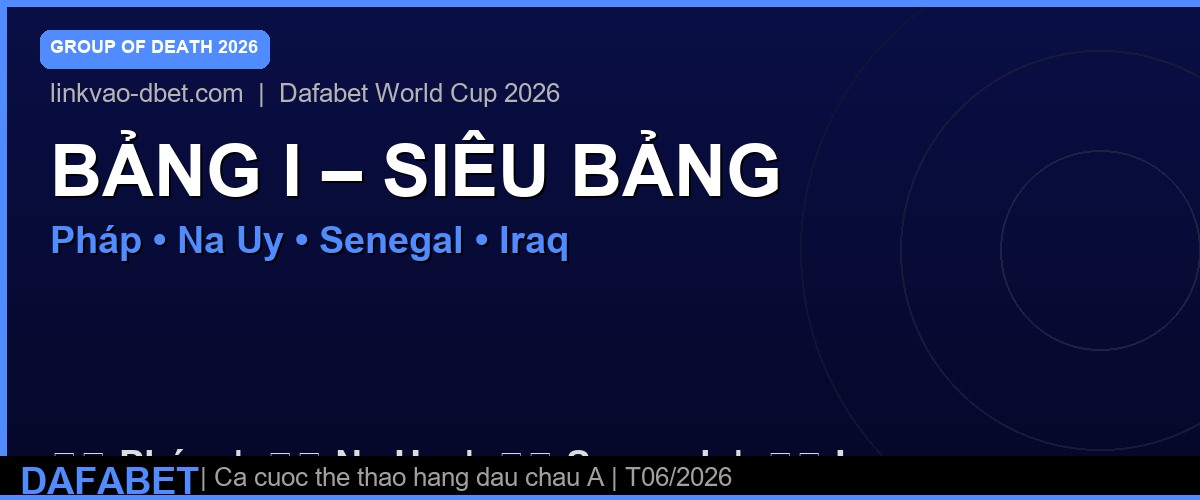 Bảng I World Cup 2026 – Pháp Na Uy Senegal Iraq