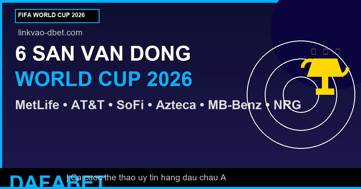 6 SAN VAN DONG WORLD CUP 2026 - linkvao-dbet.com